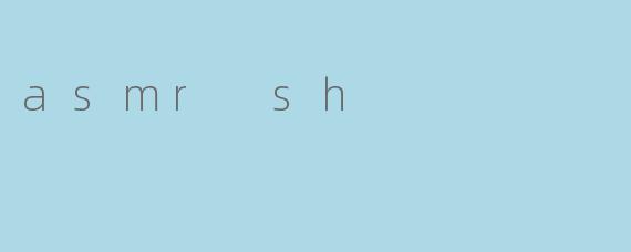 asmr sh